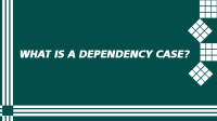 What is a Dependency Case?